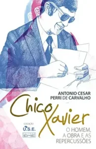 Chico Xavier – O homem a obra e as repercussões de Antonio César Perri de Carvalho